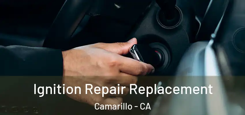  Ignition Repair Replacement Camarillo - CA